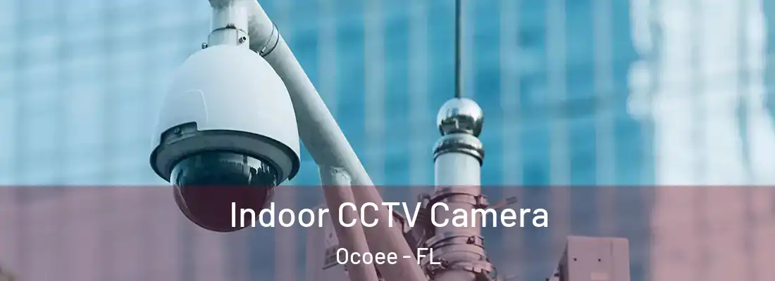 Indoor CCTV Camera Ocoee - FL